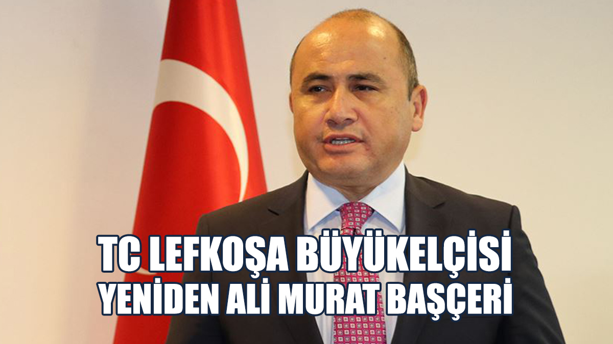 TC Lefkoşa Büyükelçisi Yeniden Ali Murat Başçeri