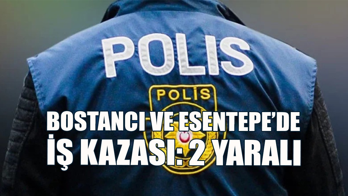 Bostancı ve Esentepe’de İş Kazası: 2 Yaralı