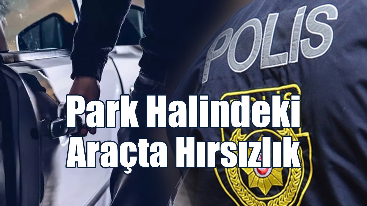Park Halindeki Araçta Hırsızlık
