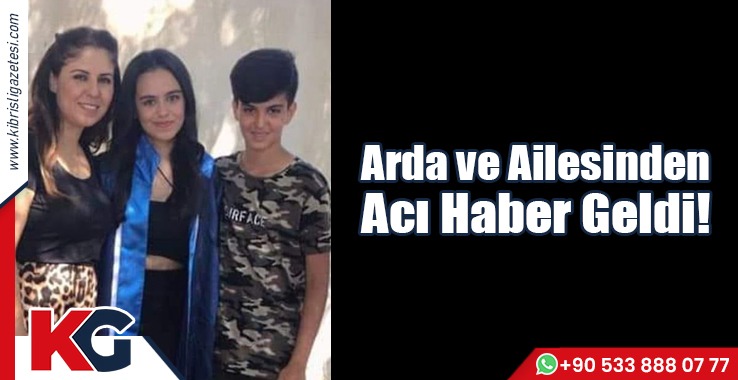 Arda ve Ailesinden Acı Haber Geldi!