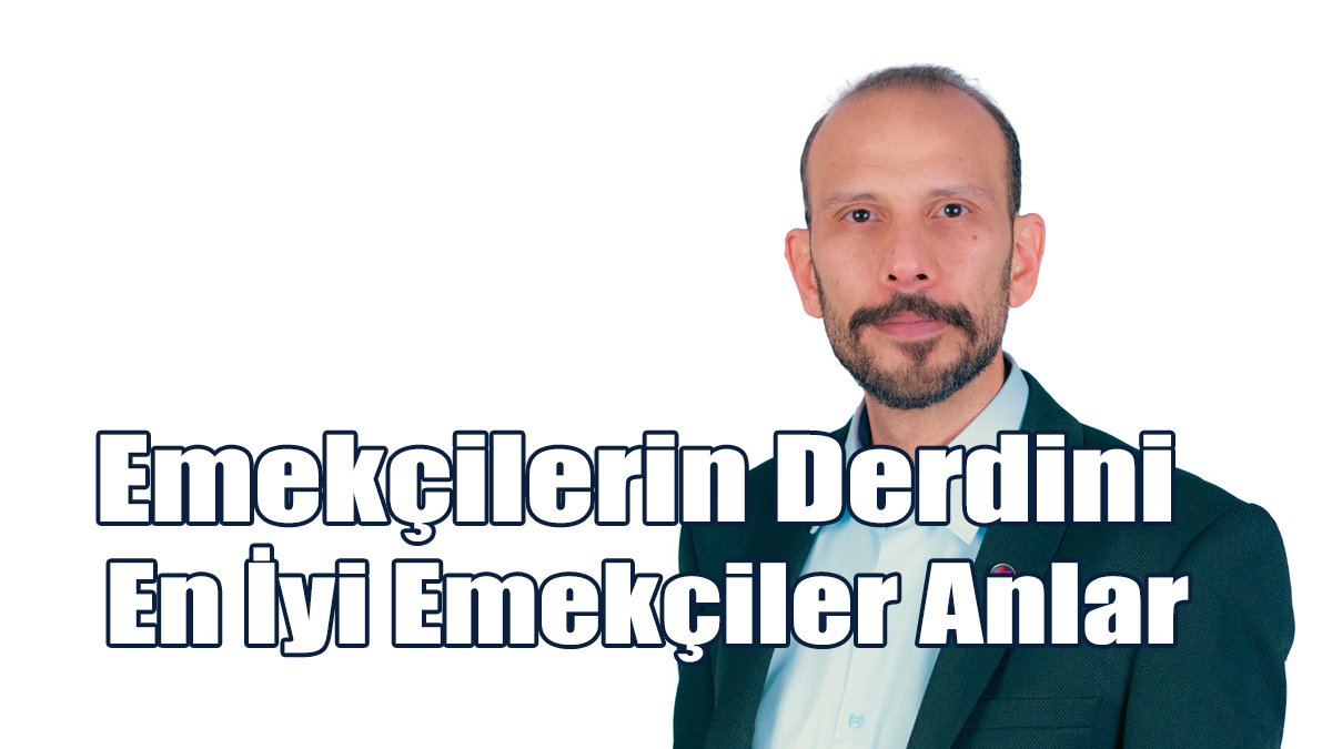 Ersoy: Emekçilerin Derdini En İyi Emekçiler Anlar