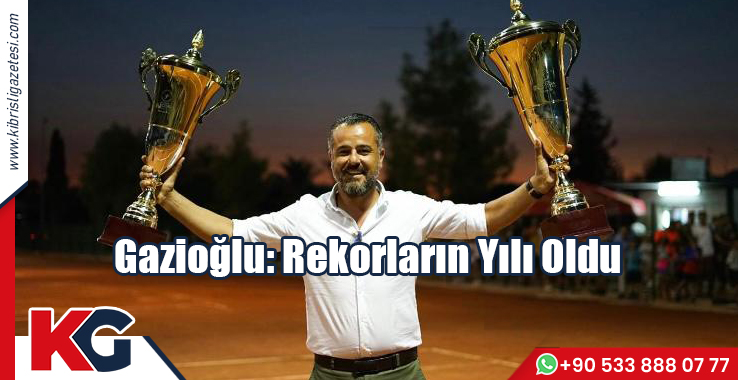 Gazioğlu: Rekorların Yılı Oldu
