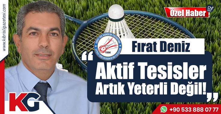 Fırat Deniz: Aktif Tesisler Artık Yeterli Değil!
