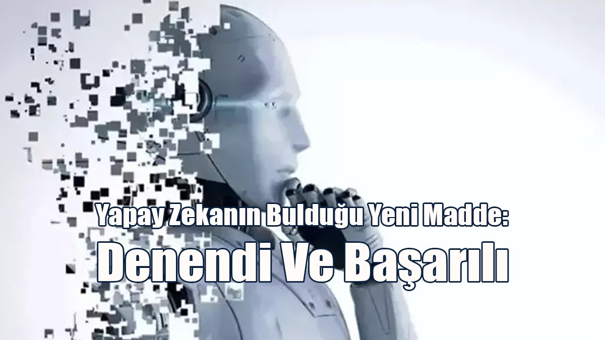 Yapay Zekanın Bulduğu Yeni Madde: Denendi Ve Başarılı