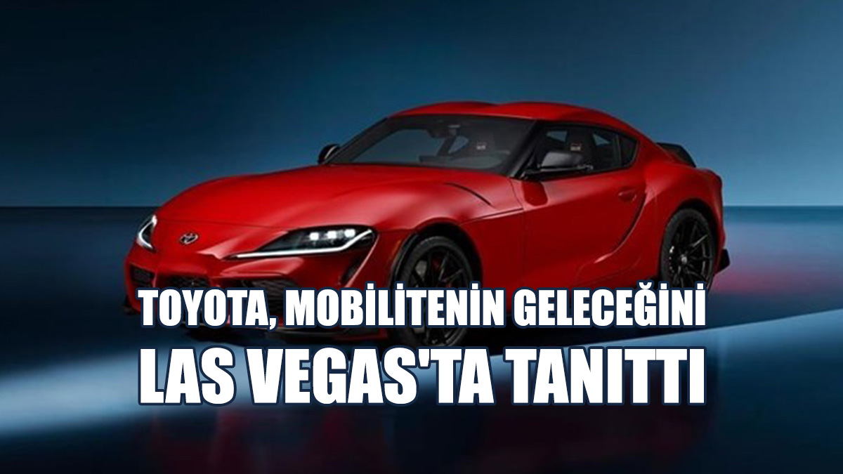 Toyota, Mobilitenin Geleceğini Las Vegas'ta Tanıttı