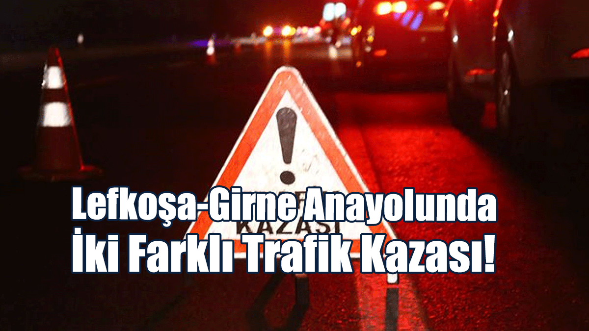 Lefkoşa-Girne Anayolunda İki Farklı Trafik Kazası!