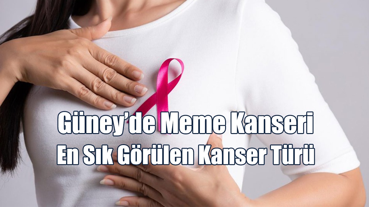 Güney’de Meme Kanseri En Sık Görülen Kanser Türü
