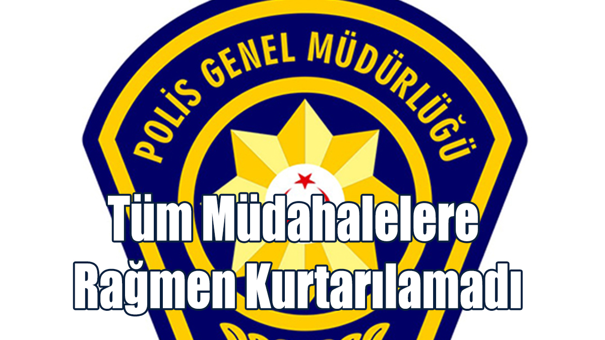 Tüm Müdahalelere Rağmen Kurtarılamadı