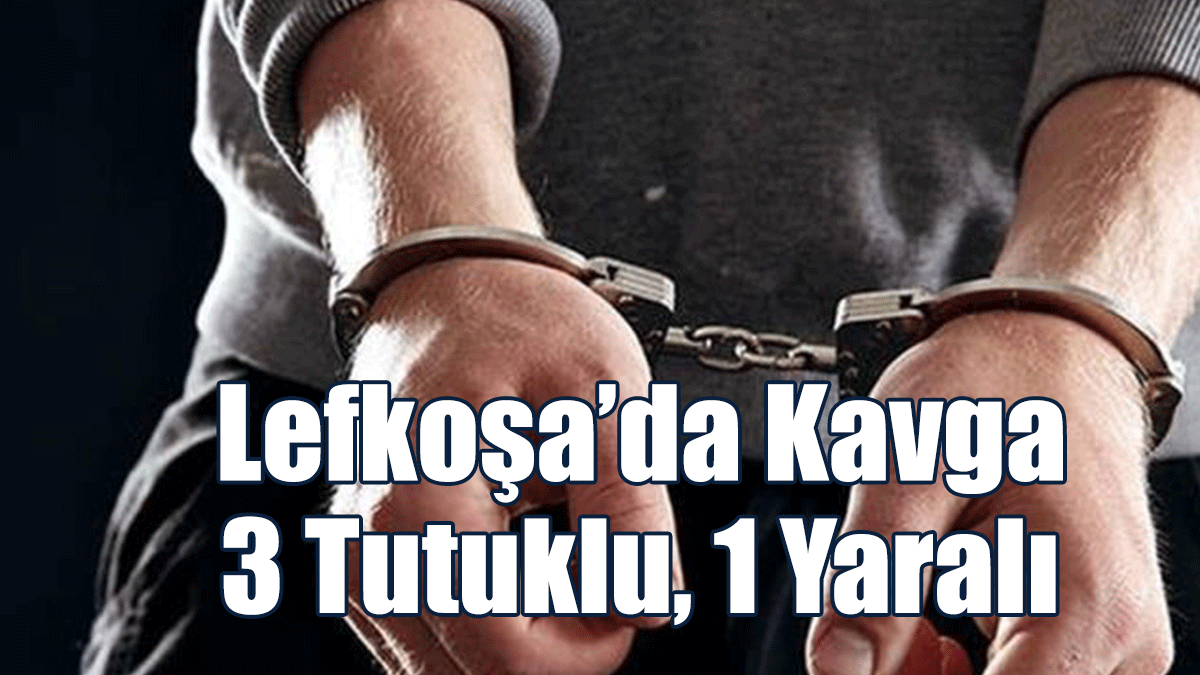Lefkoşa’da Kavga: 3 Tutuklu, 1 Yaralı
