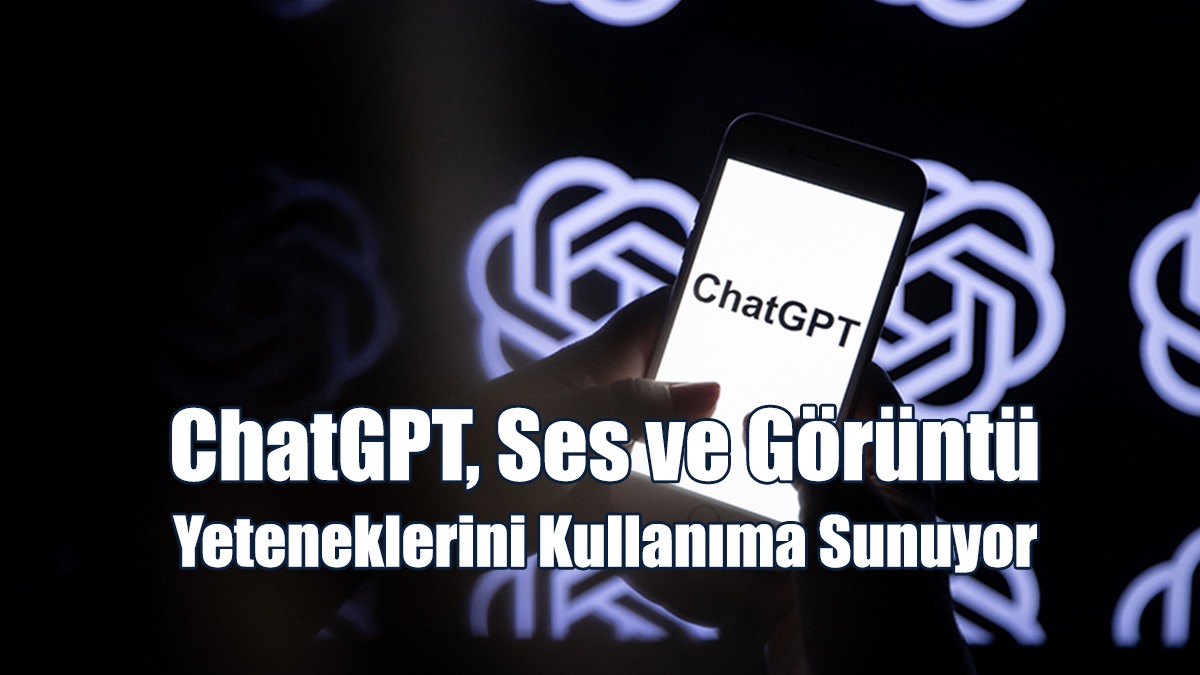 ChatGPT, Ses Ve Görüntü Yeteneklerini Kullanıma Sunuyor