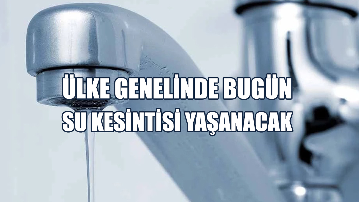 Ülke Genelinde Bugün Su Kesintisi Yaşanacak
