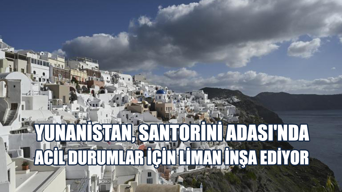 Yunanistan, Santorini Adası'nda Acil Durumlar İçin Liman İnşa Ediyor