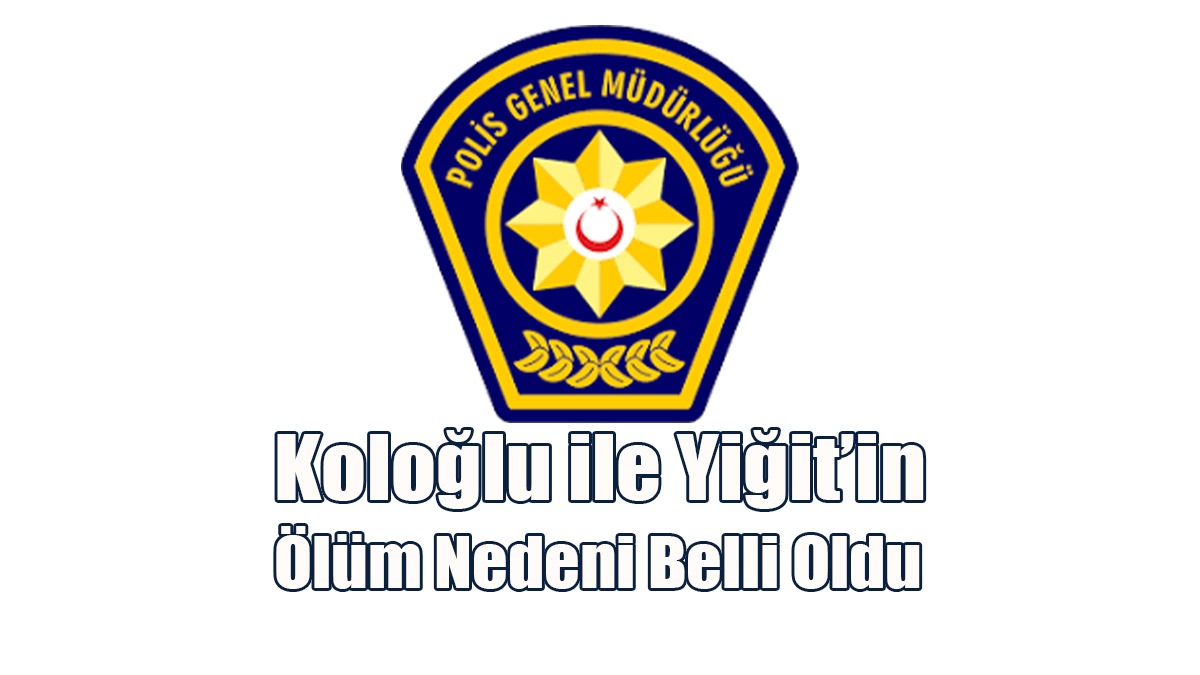Koloğlu ile Yiğit’in Ölüm Nedeni Belli Oldu