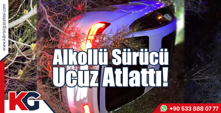 Alkollü Sürücü Ucuz Atlattı!