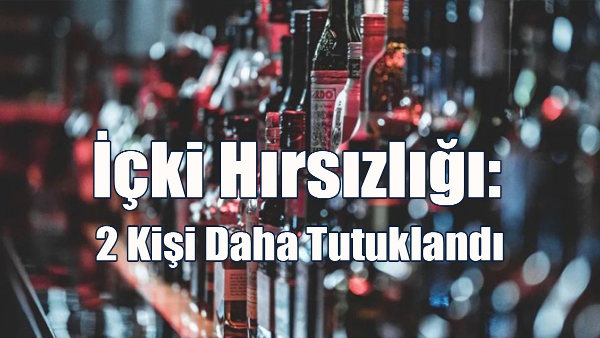İçki Hırsızlığı: 2 Kişi Daha Tutuklandı