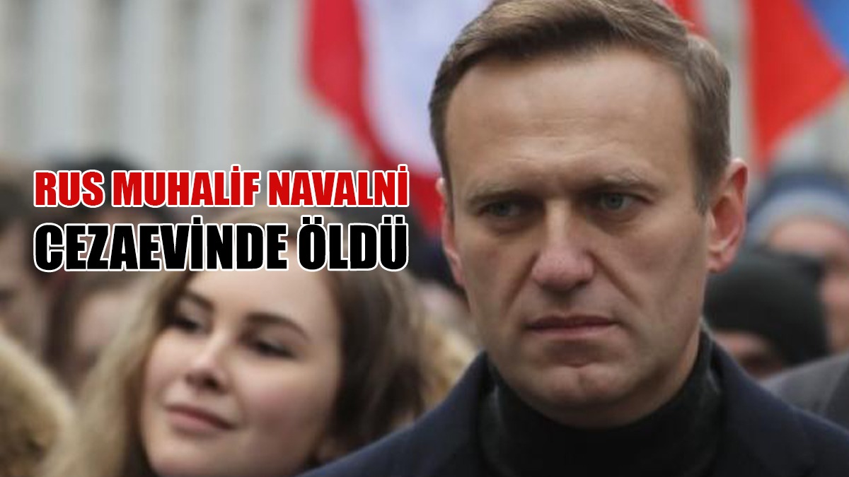 Rus Muhalif Navalny Cezaevinde Öldü