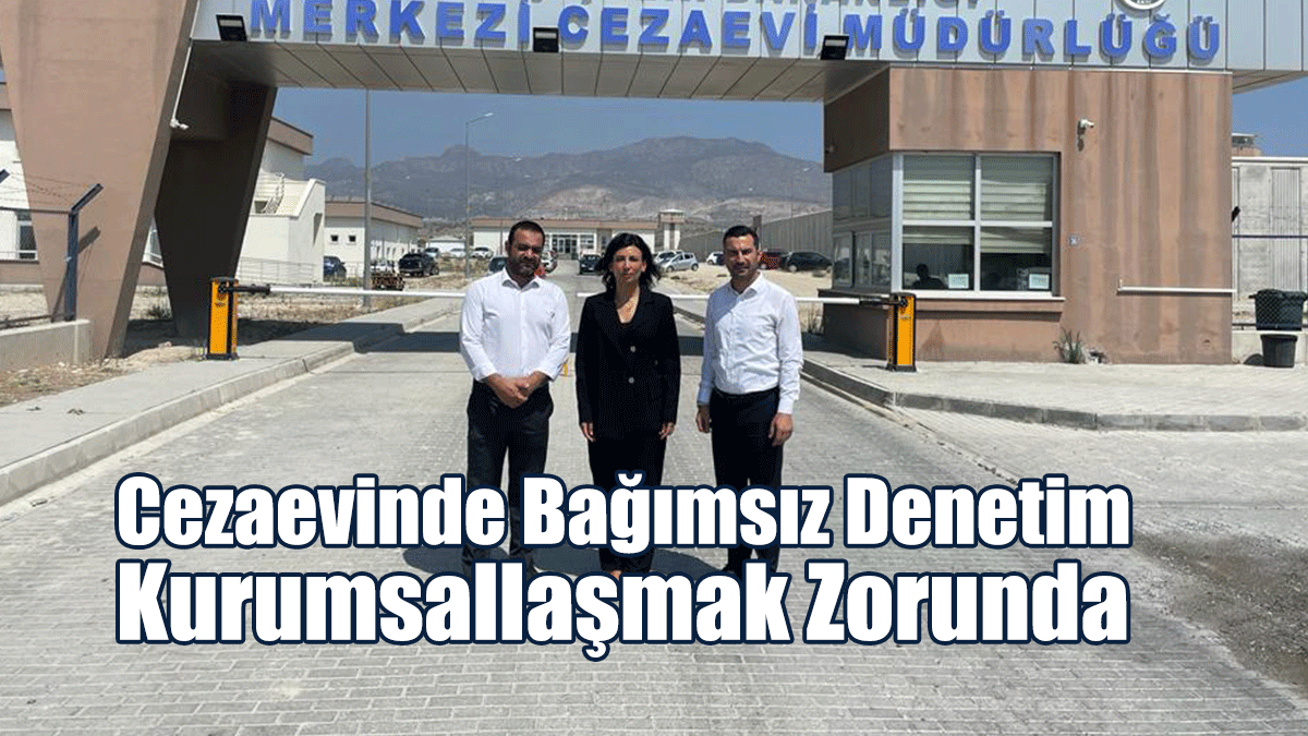 Cezaevinde Bağımsız Denetim Kurumsallaşmak Zorunda