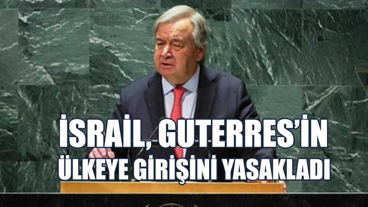 İsrail, Guterres’i “İstenmeyen Adam” İlan Etti