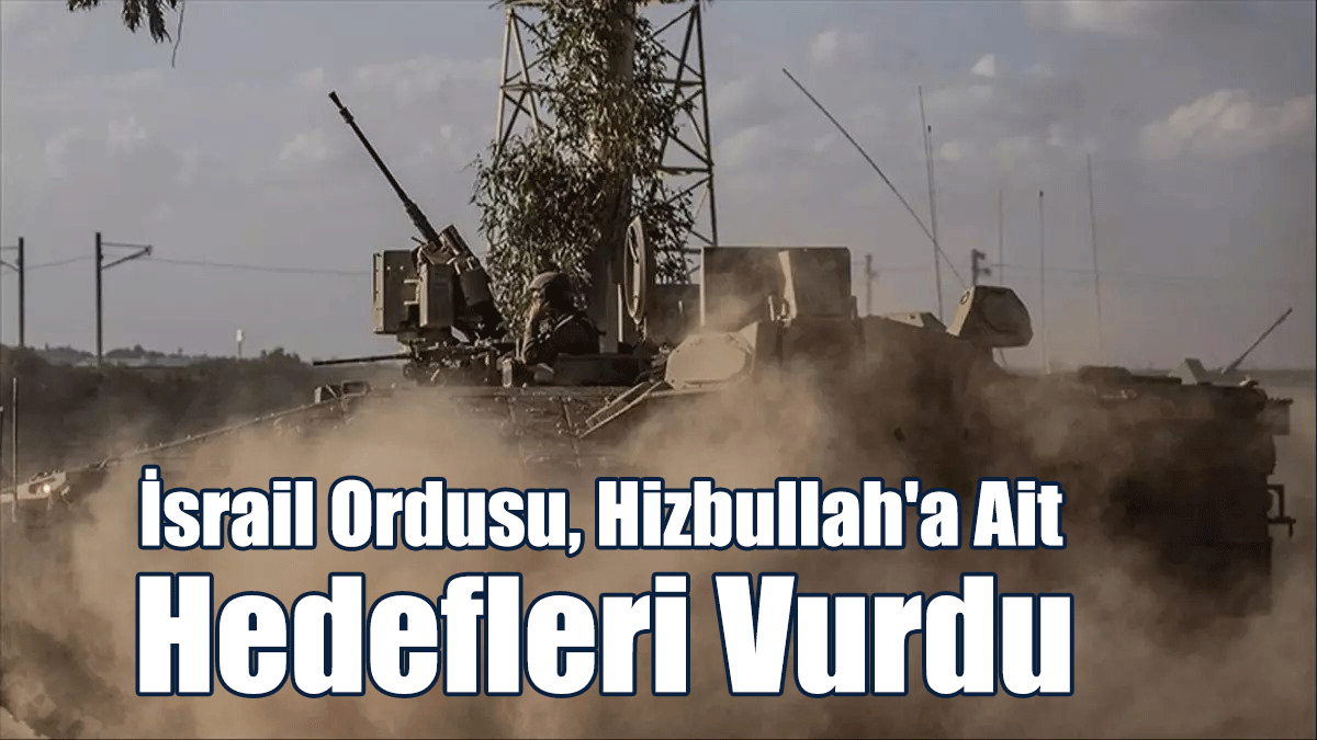 İsrail Ordusu, Hizbullah'a Ait Hedefleri Vurdu