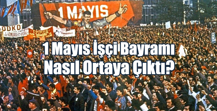 1 Mayıs İşçi Bayramı Nasıl Ortaya Çıktı?