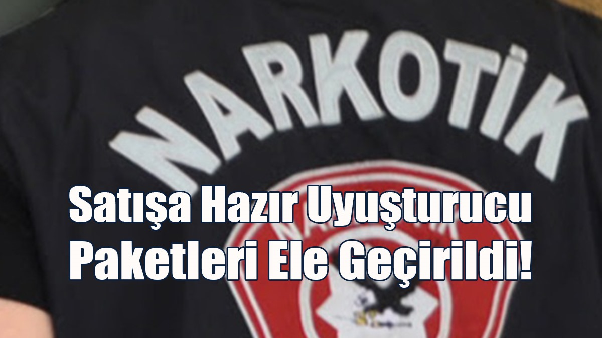 Satışa Hazır Uyuşturucu Paketleri Ele Geçirildi!