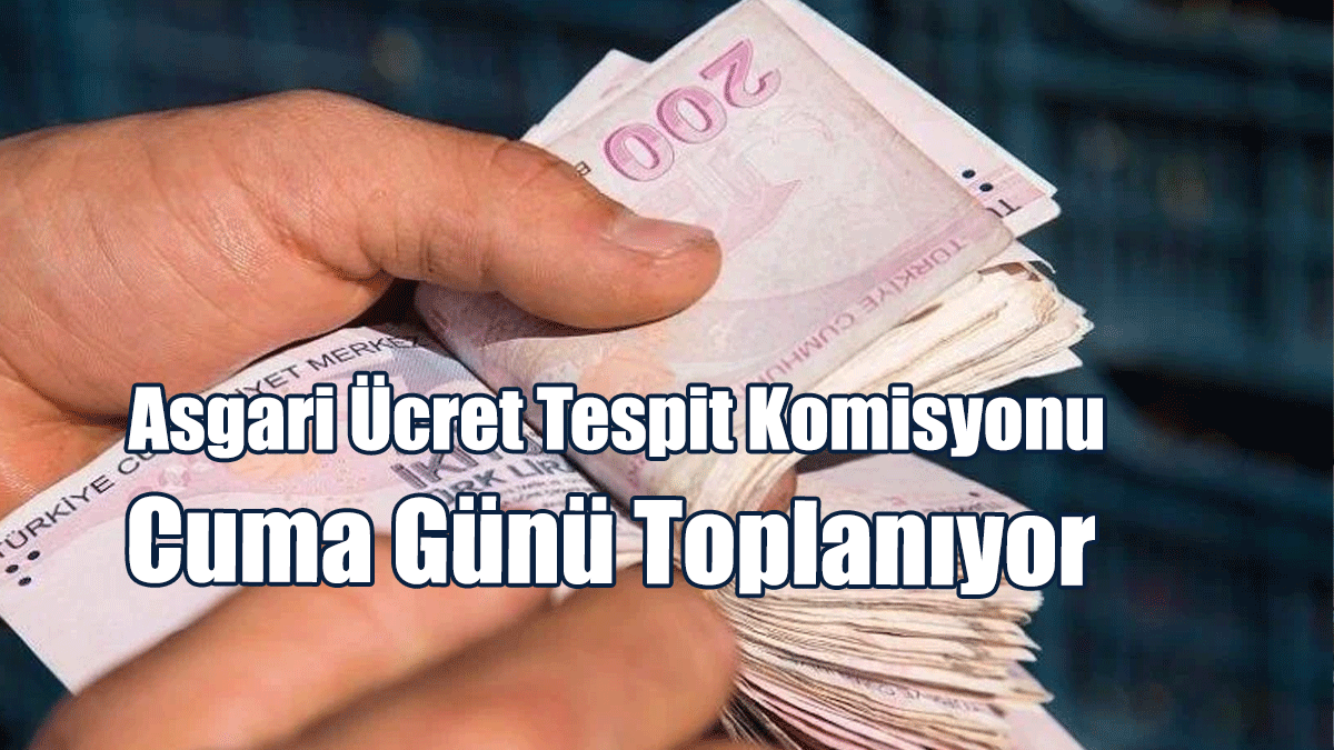 Asgari Ücret Tespit Komisyonu Cuma Günü Toplanıyor