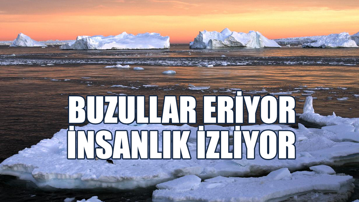 Buzullar Eriyor İnsanlık İzliyor