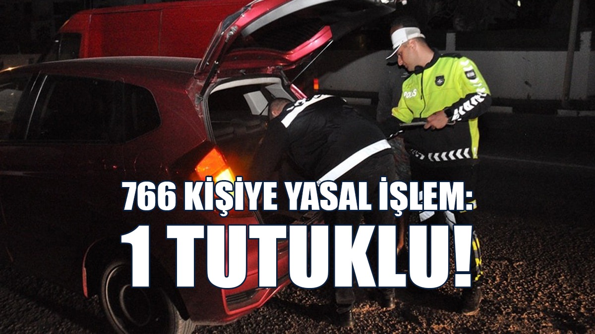 766 Kişiye Yasal İşlem: 1 Tutuklu!
