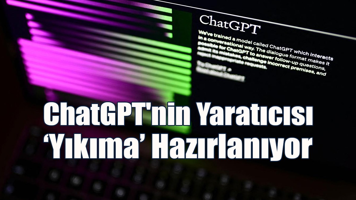 ChatGPT'nin Yaratıcısı ‘Yıkıma’ Hazırlanıyor