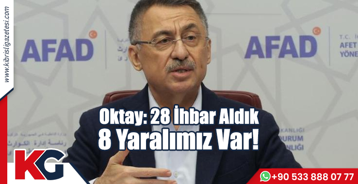 Oktay: 28 İhbar Aldık, 8 Yaralımız Var!