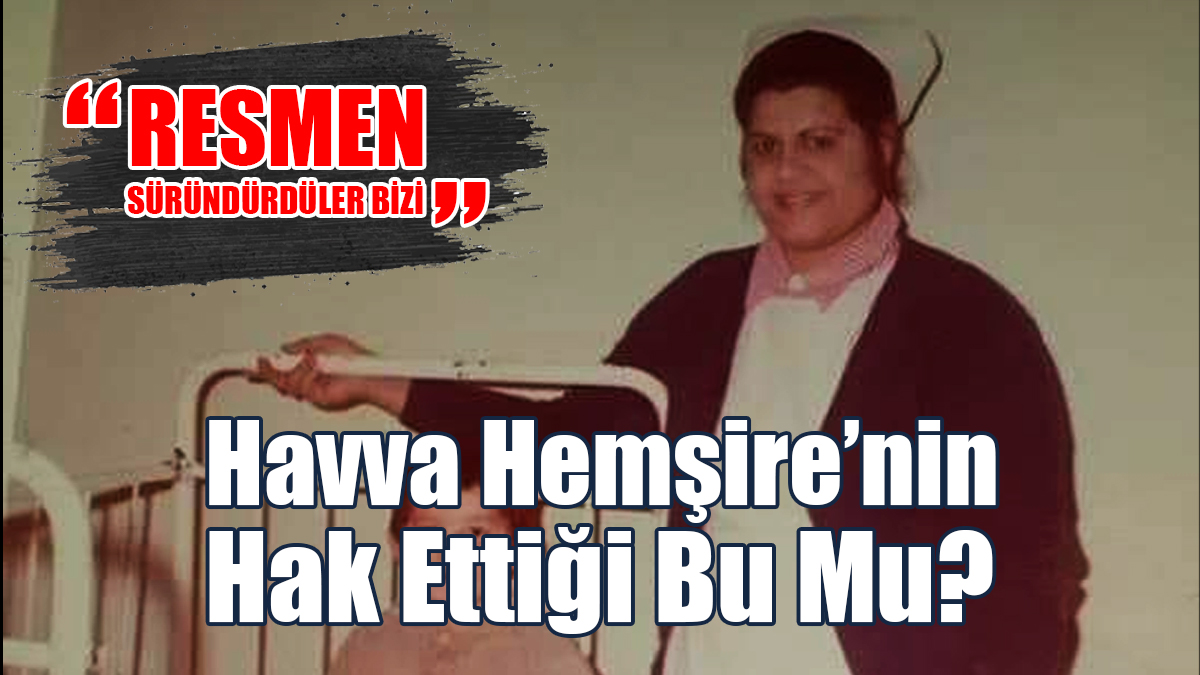 Havva Hemşire'nin Hak Ettiği Bu Mu?