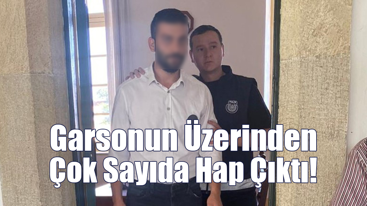 Garsonun Üzerinden Çok Sayıda Hap Çıktı!