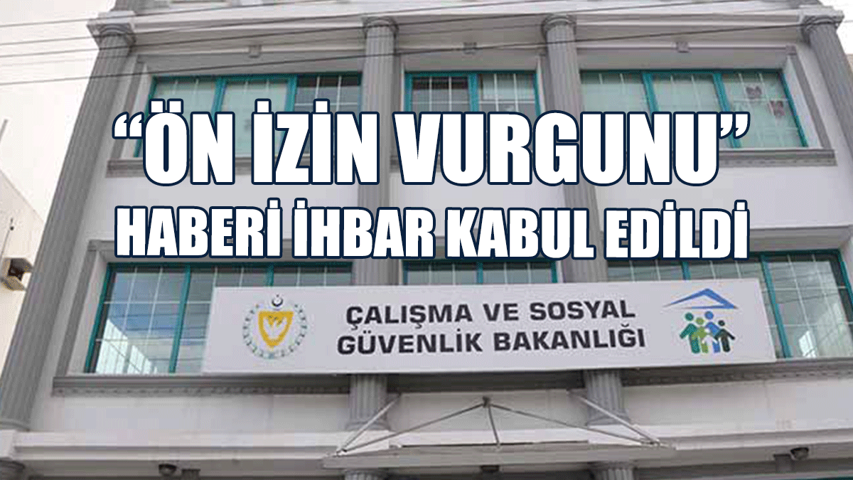 Çalışma Bakanlığı “Ön İzin Vurgunu” Haberini İhbar Kabul Etti