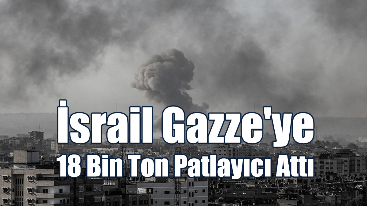 Gazze'ye 18 Bin Tondan Fazla Patlayıcı Atıldı