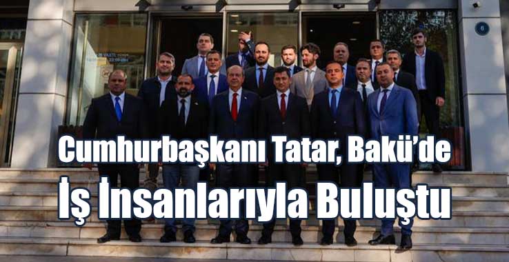 Cumhurbaşkanı Tatar, Bakü’de İş İnsanlarıyla Buluştu