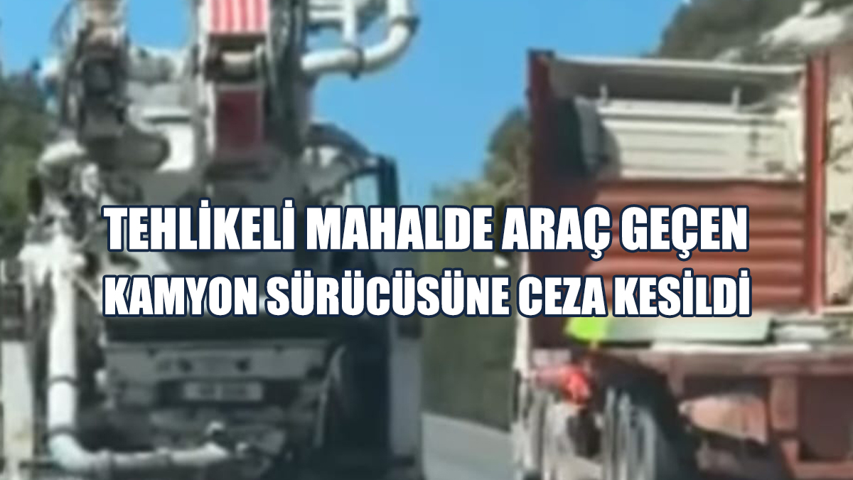 Kamyon Sürücüsüne 5 bin 088,90 TL Ceza!