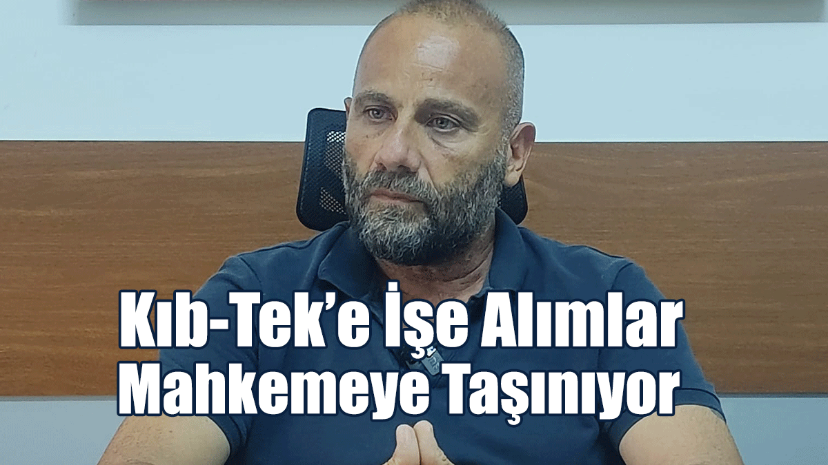 Kıb-Tek’e İşe Alımlar Mahkemeye Taşınıyor