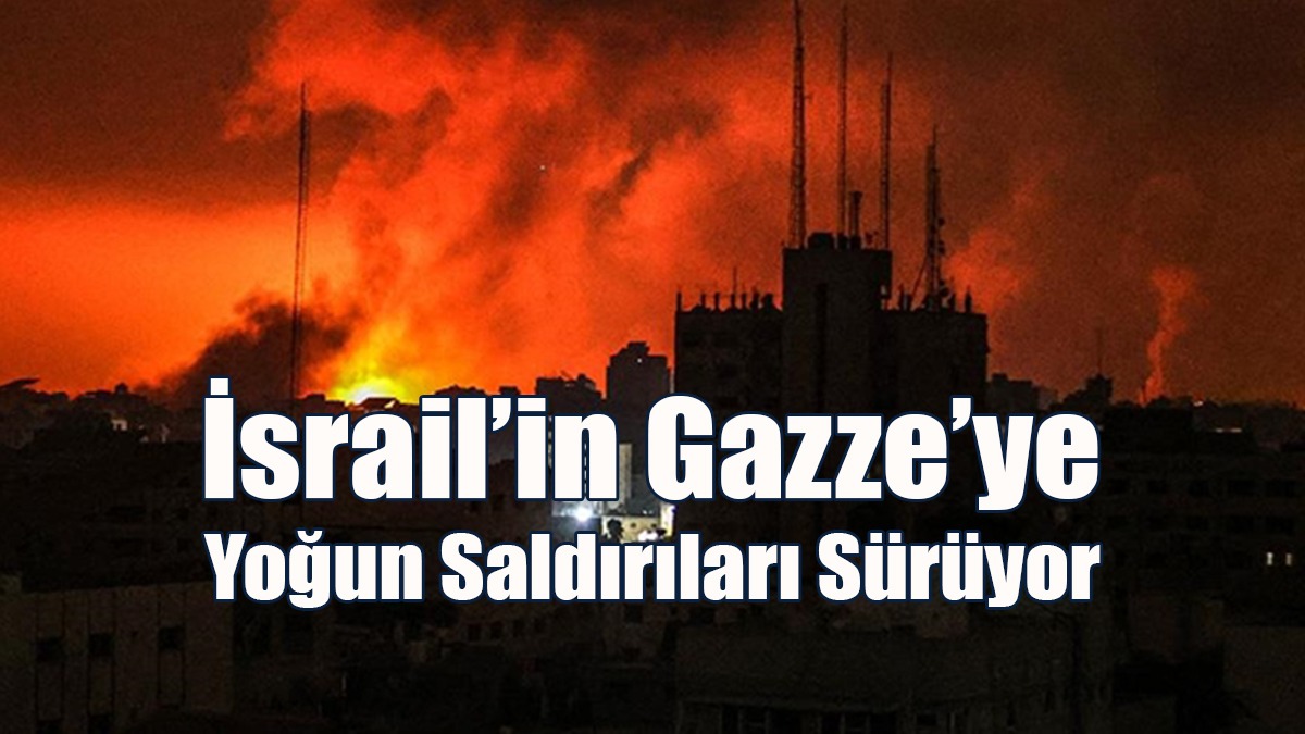 İsrail’in Gazze’ye Yoğun Saldırıları Sürüyor
