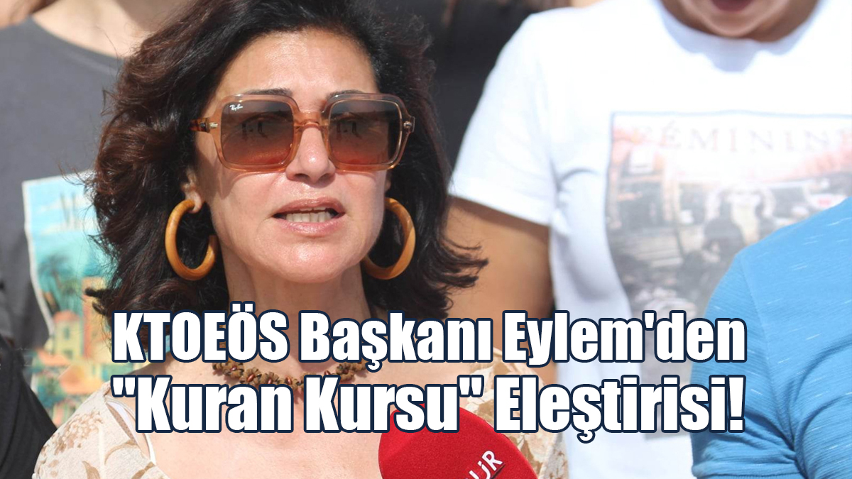 KTOEÖS Başkanı Eylem'den "Kuran Kursu" Eleştirisi!