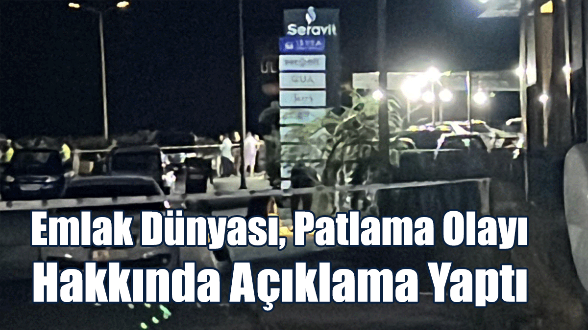 Emlak Dünyası, Patlama Olayı Hakkında Açıklama Yaptı