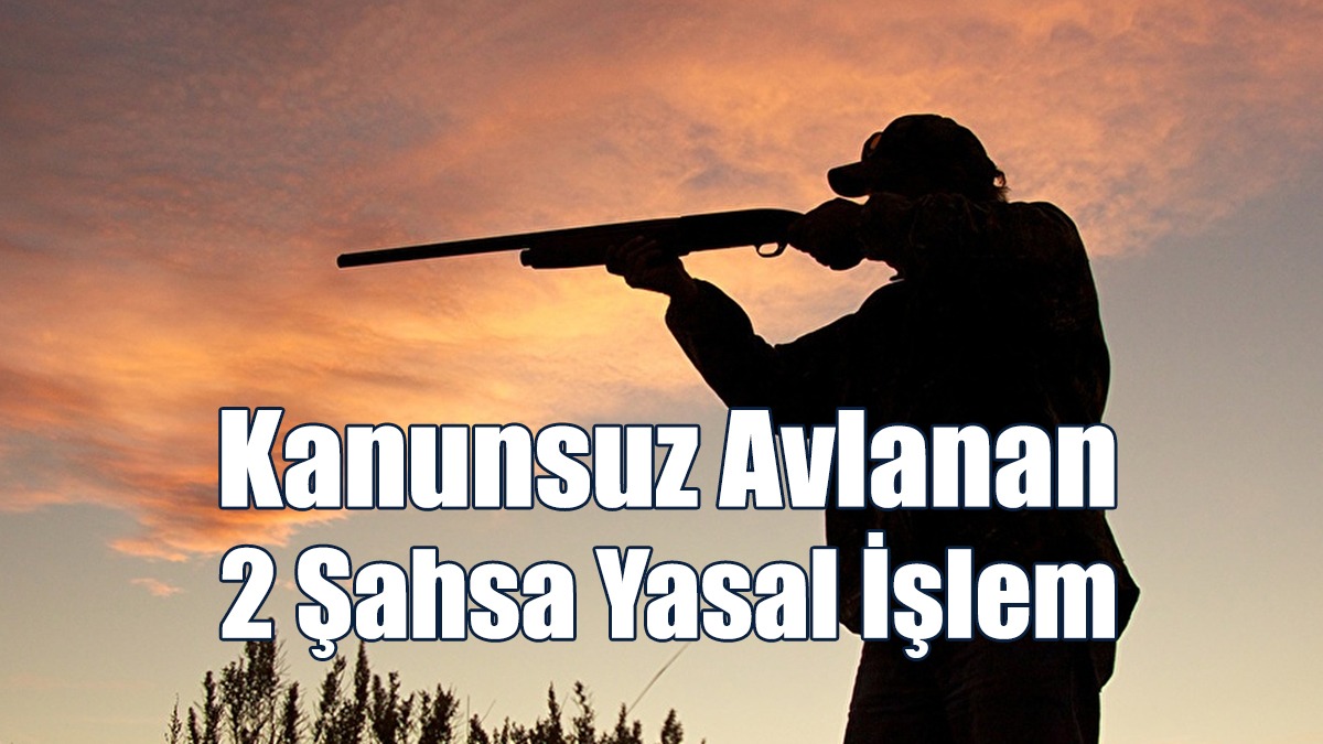 Kanunsuz Avlanan 2 Şahsa Yasal İşlem