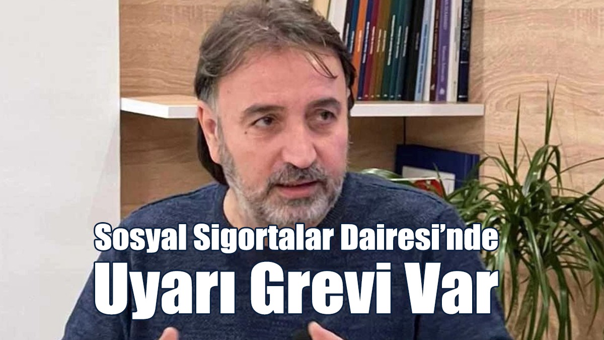 Atan: Sosyal Sigortalar Dairesi’nde Pazartesi Günü Uyarı Grevine Gidiliyor