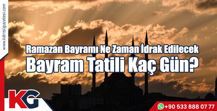 Ramazan Bayramı Ne Zaman İdrak Edilecek Bayram Tatili Kaç Gün?