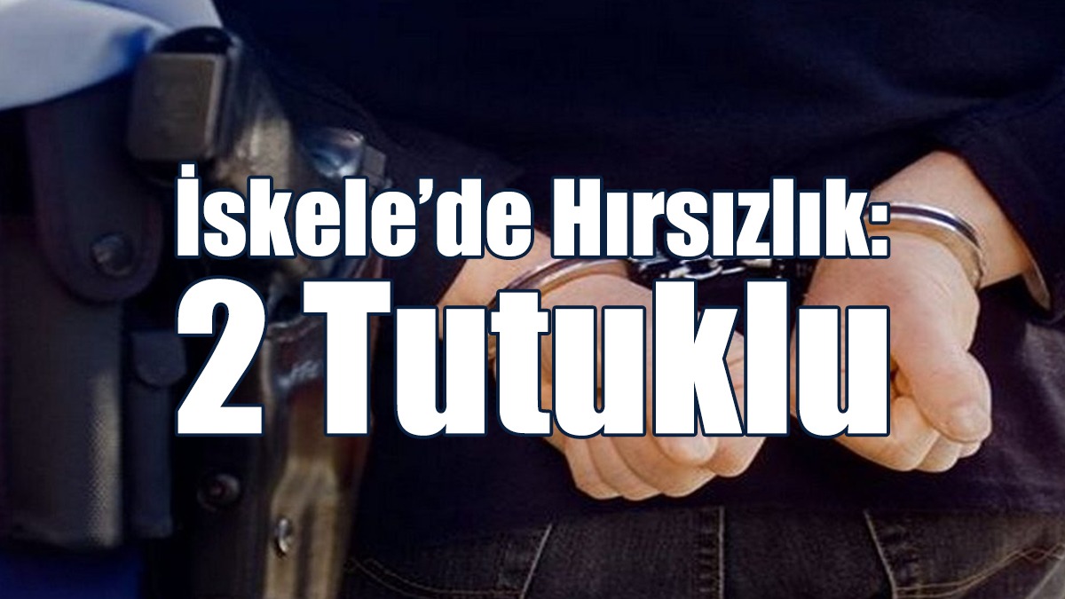 İskele’de Hırsızlık: 2 Tutuklu