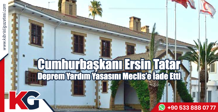Tatar, Deprem Yardım Yasasını Meclis’e İade Etti