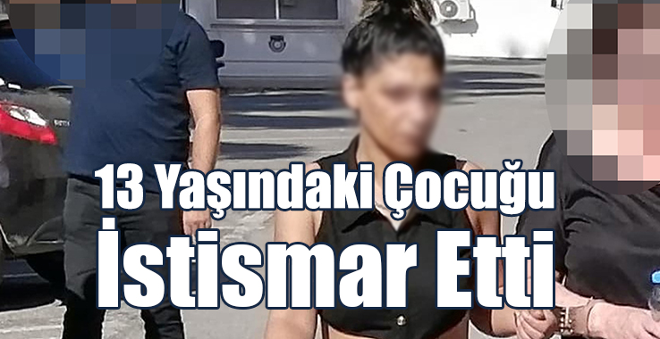 13 Yaşındaki Çocukla İlişkiye Giren Zanlı Tutuklandı