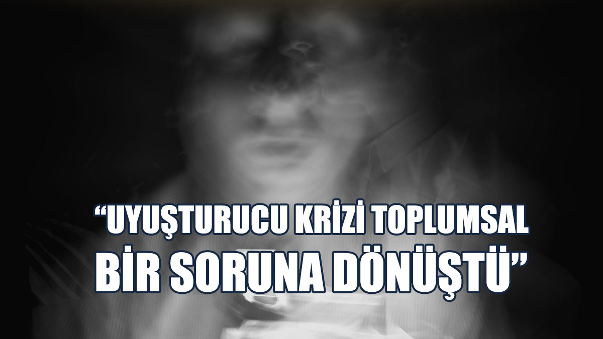 “Uyuşturucu, Toplumu Büyük Bir Tehdit Altına Sokuyor”