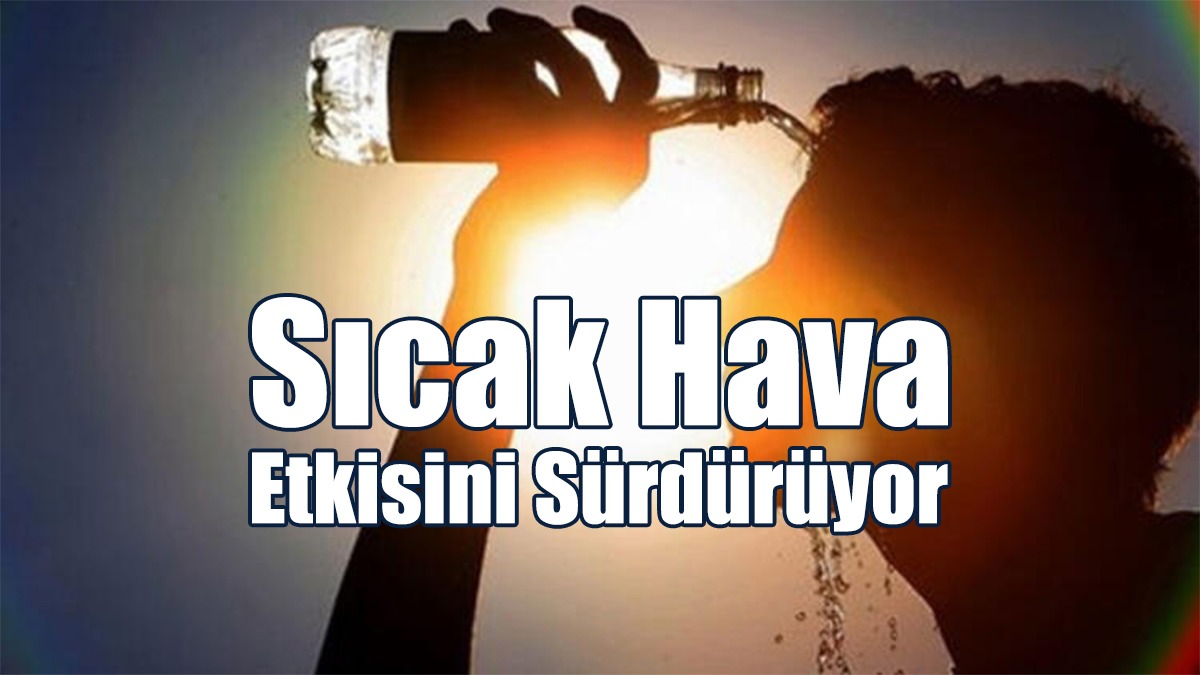 Sıcak Hava Etkisini Sürdürüyor