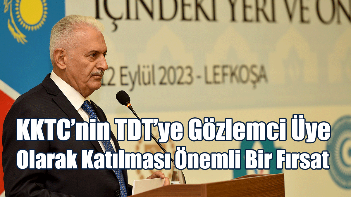 Yıldırım: KKTC’nin TDT’ye Gözlemci Üye Olarak Katılması Önemli Bir Fırsat