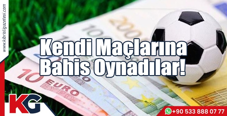 Kendi Maçlarına Bahis Oynadılar!